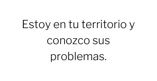 Estoy en tu territorio y conozco sus problemas