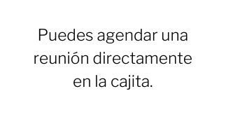 Puedes agendar una reunión directamente en la cajita